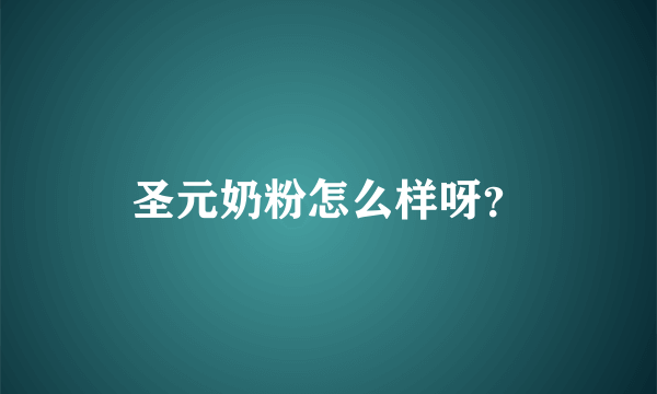 圣元奶粉怎么样呀？