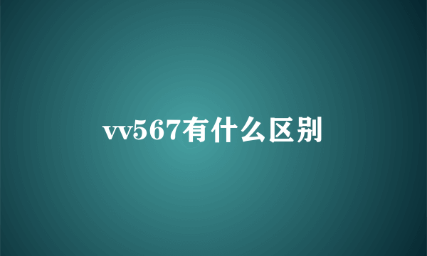 vv567有什么区别