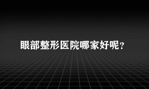 眼部整形医院哪家好呢？