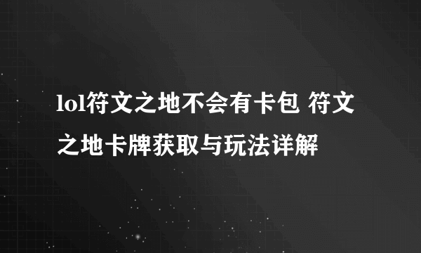 lol符文之地不会有卡包 符文之地卡牌获取与玩法详解