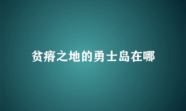 贫瘠之地的勇士岛在哪