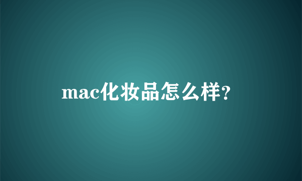 mac化妆品怎么样？