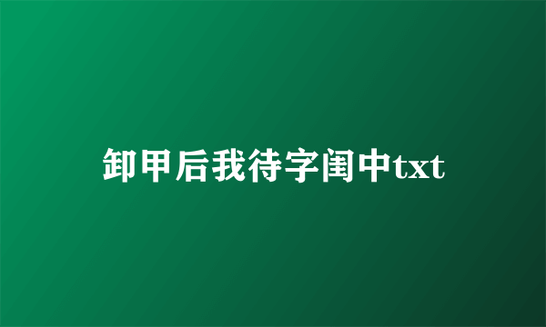 卸甲后我待字闺中txt