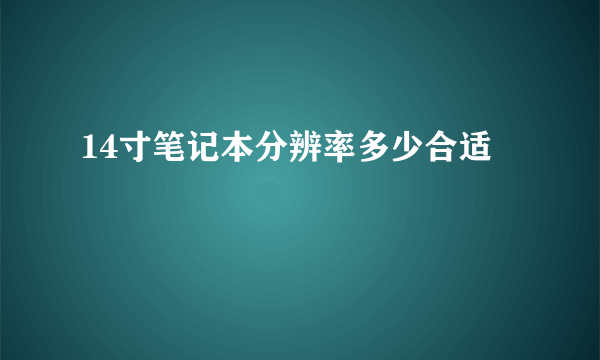 14寸笔记本分辨率多少合适