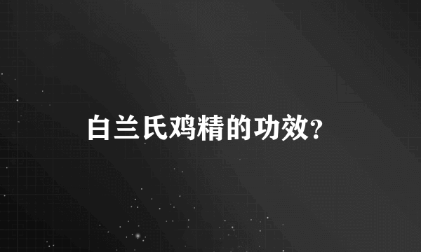 白兰氏鸡精的功效？