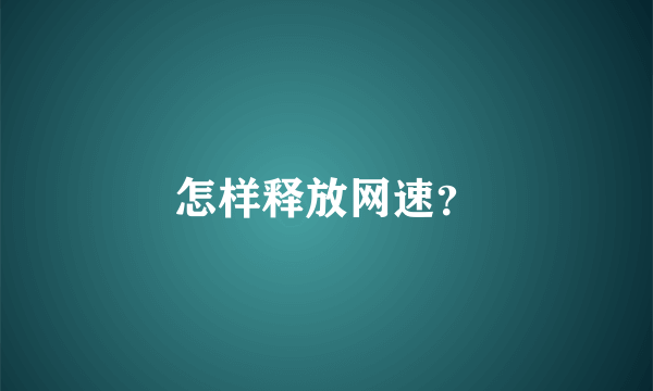 怎样释放网速？