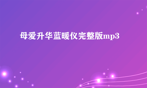 母爱升华蓝暖仪完整版mp3