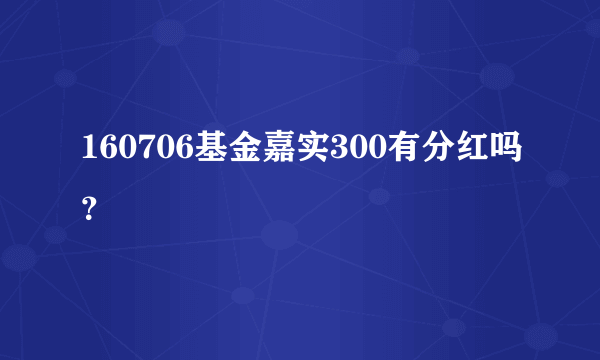 160706基金嘉实300有分红吗？