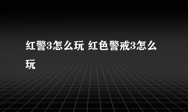 红警3怎么玩 红色警戒3怎么玩