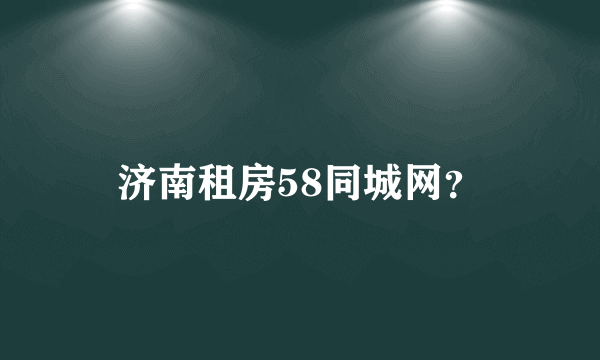 济南租房58同城网？