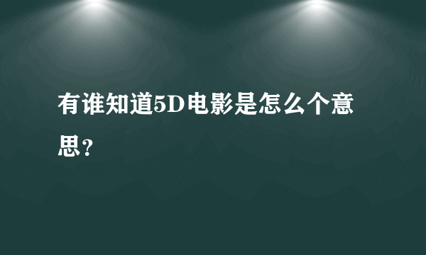 有谁知道5D电影是怎么个意思？