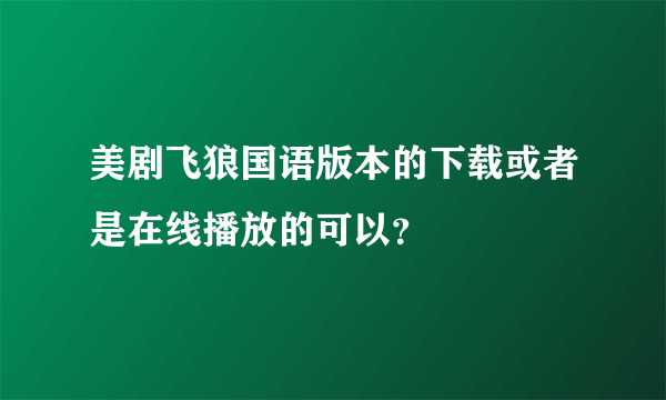 美剧飞狼国语版本的下载或者是在线播放的可以？