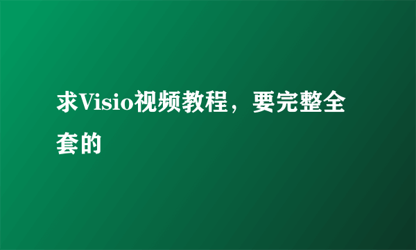 求Visio视频教程，要完整全套的