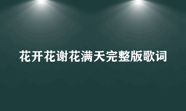 花开花谢花满天完整版歌词