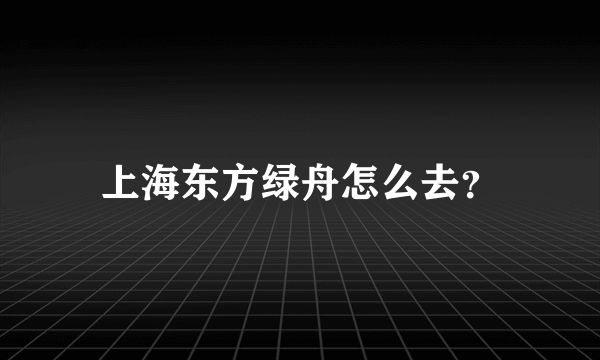 上海东方绿舟怎么去？