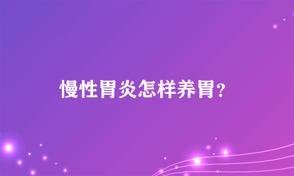 慢性胃炎怎样养胃？