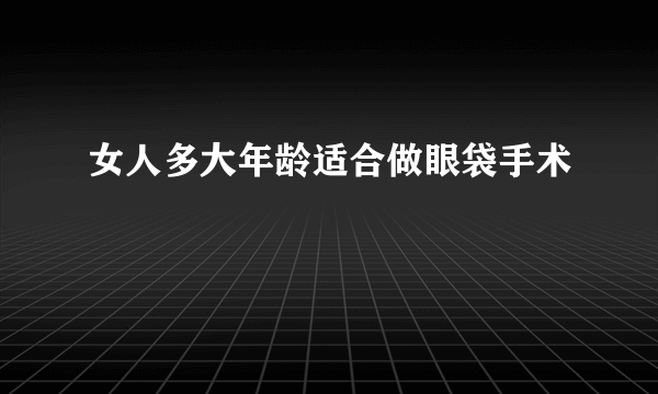 女人多大年龄适合做眼袋手术