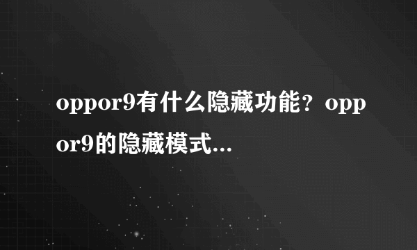 oppor9有什么隐藏功能？oppor9的隐藏模式在哪里设置？