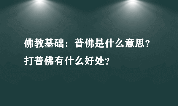 佛教基础：普佛是什么意思？打普佛有什么好处？