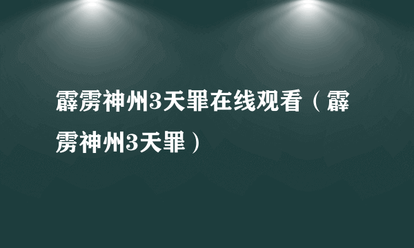 霹雳神州3天罪在线观看（霹雳神州3天罪）