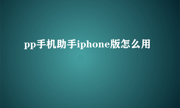 pp手机助手iphone版怎么用