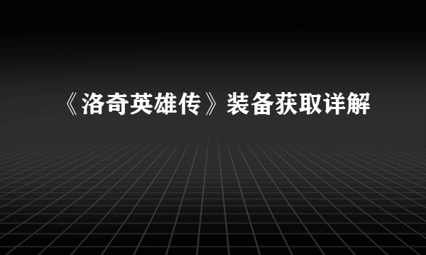 《洛奇英雄传》装备获取详解