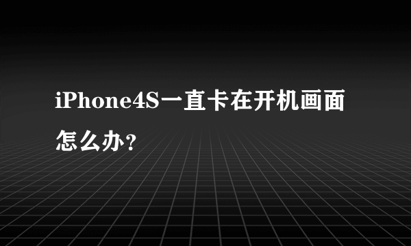 iPhone4S一直卡在开机画面怎么办？