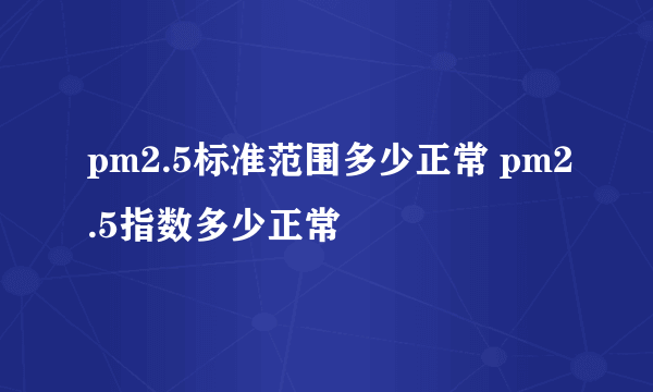 pm2.5标准范围多少正常 pm2.5指数多少正常