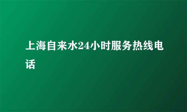 上海自来水24小时服务热线电话