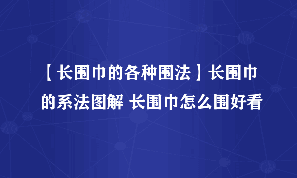 【长围巾的各种围法】长围巾的系法图解 长围巾怎么围好看