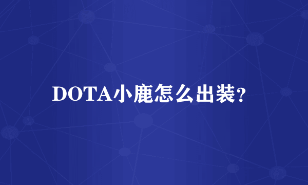 DOTA小鹿怎么出装？