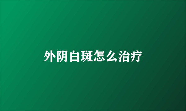 外阴白斑怎么治疗