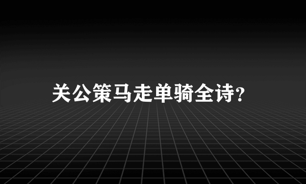 关公策马走单骑全诗？