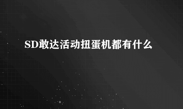 SD敢达活动扭蛋机都有什么