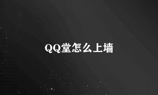 QQ堂怎么上墙