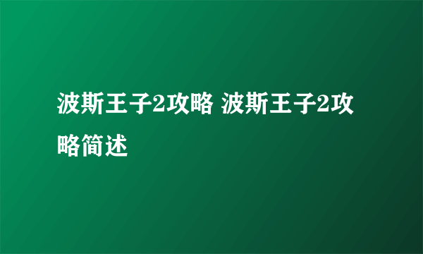 波斯王子2攻略 波斯王子2攻略简述