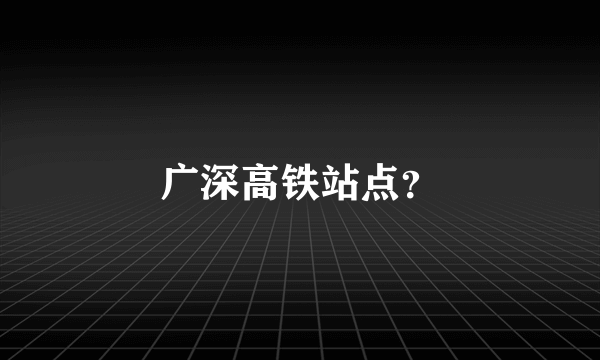 广深高铁站点？