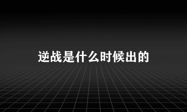 逆战是什么时候出的