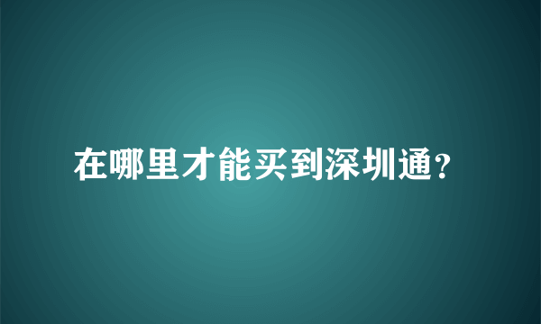 在哪里才能买到深圳通？