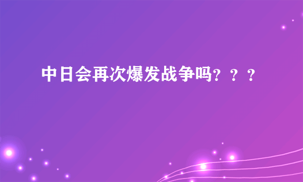 中日会再次爆发战争吗？？？