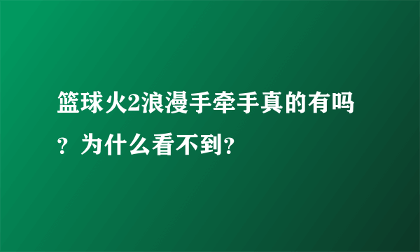 篮球火2浪漫手牵手真的有吗？为什么看不到？