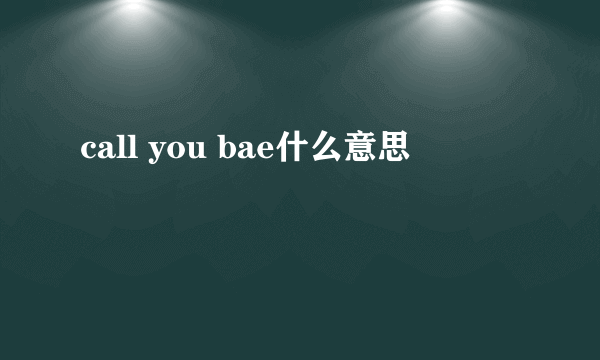 call you bae什么意思