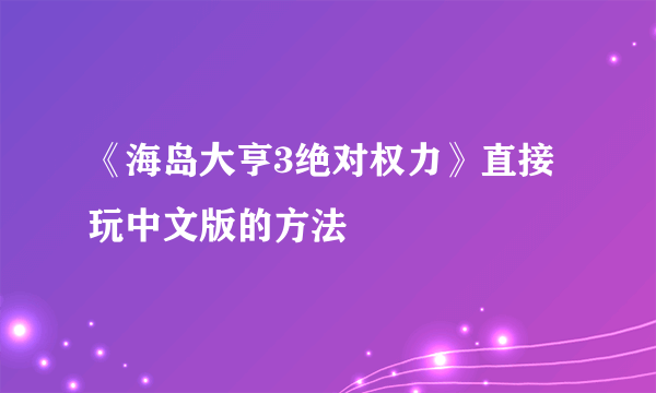 《海岛大亨3绝对权力》直接玩中文版的方法