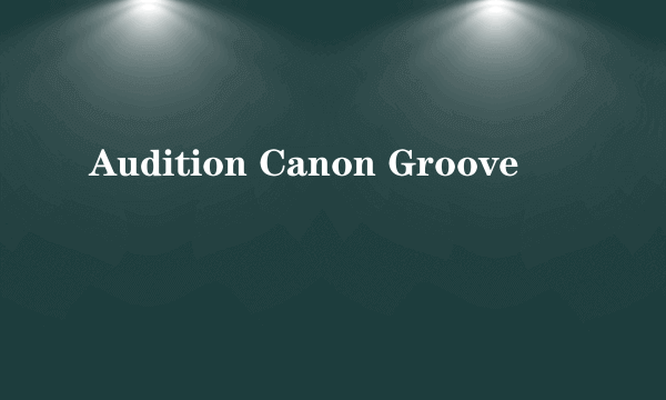 Audition Canon Groove