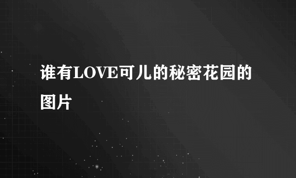 谁有LOVE可儿的秘密花园的图片