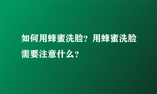 如何用蜂蜜洗脸？用蜂蜜洗脸需要注意什么？