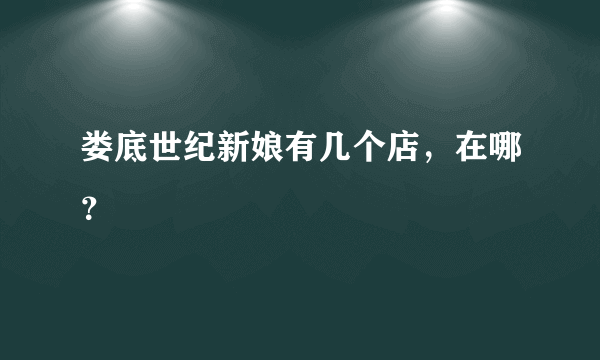 娄底世纪新娘有几个店，在哪？