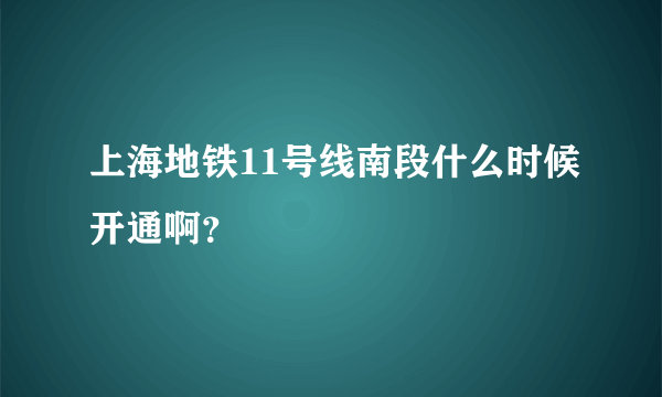 上海地铁11号线南段什么时候开通啊？