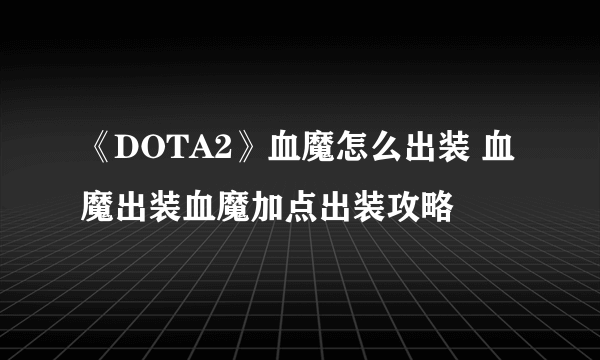 《DOTA2》血魔怎么出装 血魔出装血魔加点出装攻略