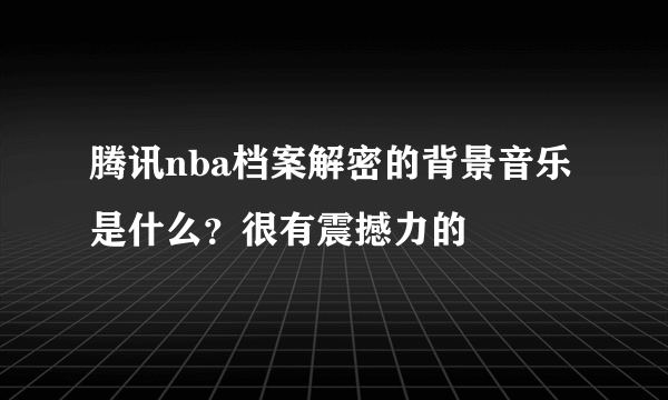 腾讯nba档案解密的背景音乐是什么？很有震撼力的